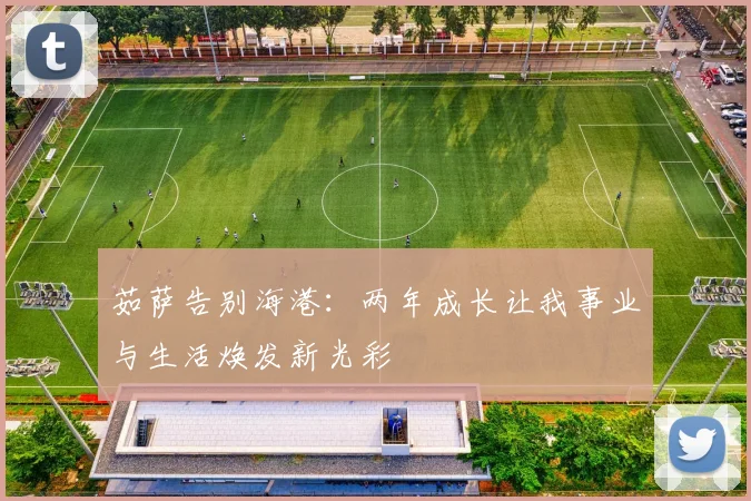 茹萨告别海港：两年成长让我事业与生活焕发新光彩