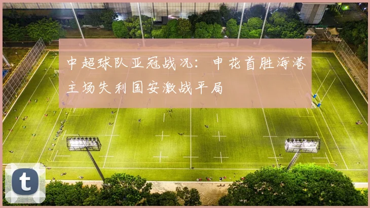 中超球队亚冠战况：申花首胜海港主场失利国安激战平局